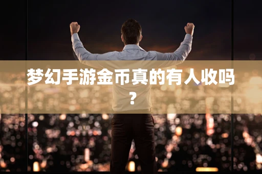 梦幻手游金币真的有人收吗？